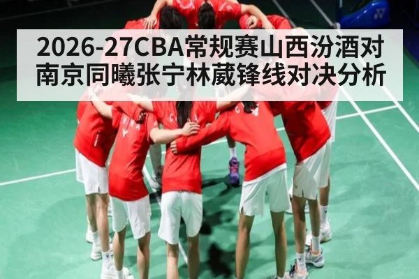 2026-27CBA常规赛山西汾酒对南京同曦张宁林葳锋线对决分析