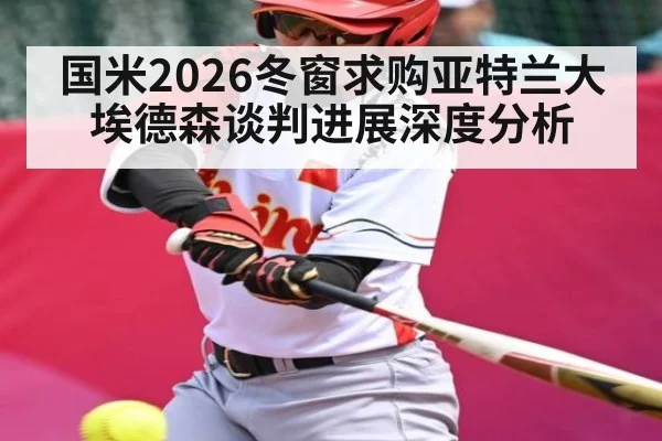 国米2026冬窗求购亚特兰大埃德森谈判进展深度分析